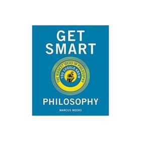 Get Smart. Philosophy: The Big Ideas You Should Know - Marcus Weeks