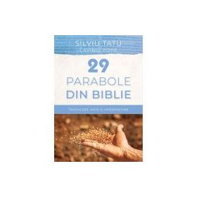 29 de parabole din Biblie. Traducere, note si interpretare - Silviu Tatu