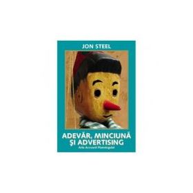 Adevar, minciuna si advertising. Arta Account Planningului - Jon Steel