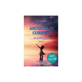 Asculta-ti corpul, in continuare. Editia 4 - Lise Bourbeau