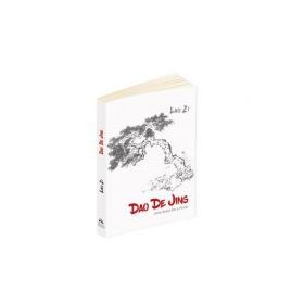 Dao De Jing (Cartea despre Dao si Virtute) - Lao Zi