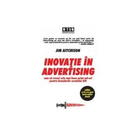 Inovatie in advertising. Cum sa creezi cele mai bune print-ad-uri pentru brandurile secolului 21 - Jim Aitchison