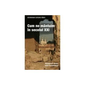 Cum ne mantuim in secolul 21. Raspunsuri pentru omul contemporan - Serghie Rabko