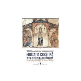 Educatia crestina intr-o cultura pluralista. Cum crestem copiii in lumea de azi. Volumul 1