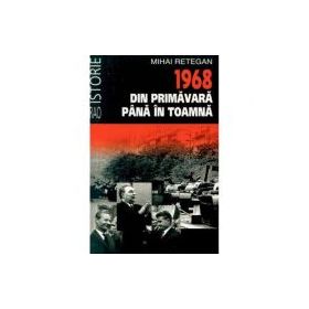 1968 din primavara pana in toamna (editie de buzunar) - Mihai Retegan