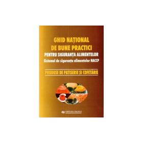 Ghid national de bune practici pentru siguranta alimentelor. Produse de patiserie si cofetarie - coord. Viorel Marin