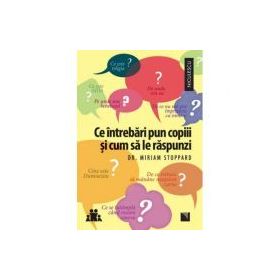 Ce intrebari pun copiii si cum sa le raspunzi - Miriam Stoppard