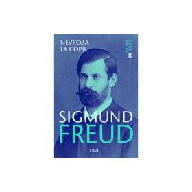 Nevroza la copil - Opere Esentiale, vol. 8 - Sigmund Freud