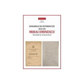 Dosarele de interdictie ale lui Mihai Eminescu. Facsimil si transcriere - Miruna Lepus