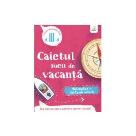 Caietul meu de vacanta. Matematica si stiinte ale naturii clasa a 3-a