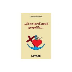 ... Si ne iarta noua greselile!... - Claudiu Georgescu