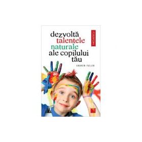 Dezvolta talentele naturale ale copilului tau - Andrew Fuller