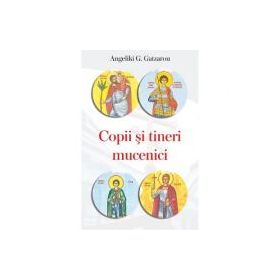 Copii si tineri mucenici - Angeliki G. Gatzarou