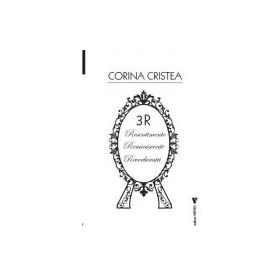 3R. Resentimente. Reminiscente. Reverberatii - Corina Cristea