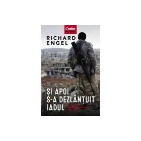 Si apoi s-a dezlantuit iadul - Richard Engel