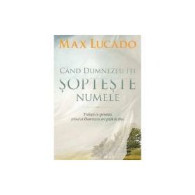 Cand Dumnezeu iti sopteste numele - Max Lucado