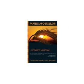Comentariile Tyndale. Faptele Apostolilor - I. Howard Marshall