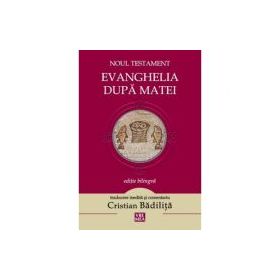 Evanghelia dupa Matei. Noul Testament - Cristian Badilita