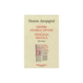 Despre numele divine. Teologia mistica, editie bilingva - Dionisie Areopagitul