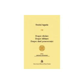 Despre rabdare, Despre infranare, Despre darul perseverentei - Fericitul Augustin
