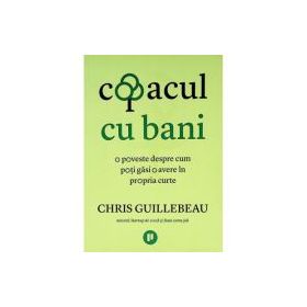 Copacul cu bani. O poveste despre cum poti gasi o avere in propria curte - Chris Guillebeau