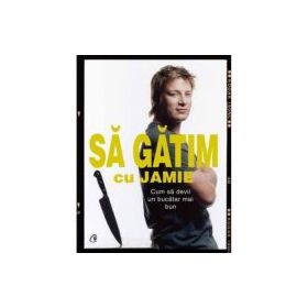 Cum sa devii un bucatar mai bun. Sa gatim cu Jamie