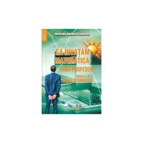 Sa invatam matematica fara profesor Clasa 10 - Gheorghe Adalbert Schneider