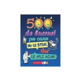 500 de lucruri pe care nu le stiai, dar le afli acum! - Samantha Barnes, Dominique Enright, Guy Macdonald, Matthew Morgan