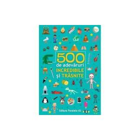 500 de adevaruri incredibile si trasnite