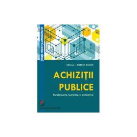 Achizitii publice. Fundamente teoretice si aplicative - Ileana-Sorina Rakos