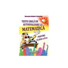 Teste grila de autoevaluare la matematica pentru clasa a 2-a - Gheorghe-Adalbert Schneider