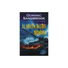 Aventuri in timp. Al Doilea Razboi Mondial - Dominic Sandbrook