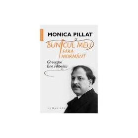 Bunicul meu fara mormant. Gheorghe Ene Filipescu - Monica Pillat