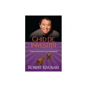 Ghid de investitii. Cum sa investesti ca un om bogat - Robert T. Kiyosaki