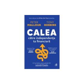 Calea catre independenta ta financiara - Peter Mallouk, Tony Robbins