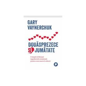 Douasprezece si jumatate - Gary Vaynerchuk