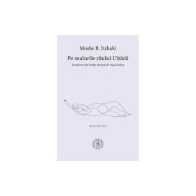 Pe malurile raului Uitarii. Poezii 1993-2021 - Moshe B. Itzhaki