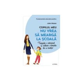 Copilul meu nu vrea sa mearga la scoala. Trezeste-i interesul si cultiva-i dorinta de a invata! - Julien Masson