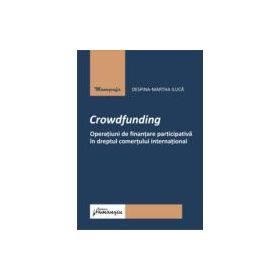 Crowdfunding. Operatiuni de finantare participativa in dreptul comertului international - Despina-Martha Iluca