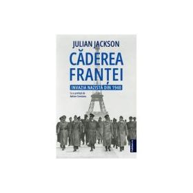 Caderea Frantei. Invazia nazista din 1940 - Julian Jackson