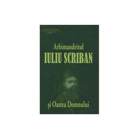 Arhimandritul Iuliu Scriban si Oastea Domnului - Ovidiu Rus