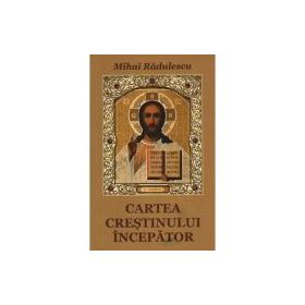 Cartea crestinului incepator - Mihai Radulescu
