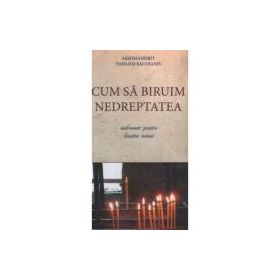 Cum sa biruim nedreptatea. Indrumar pentru linistea inimii - Arhim. Vasilios Bacoianis