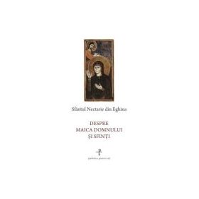 Despre Maica Domnului si sfinti - Sfantul Nectarie de Eghina