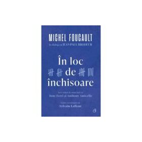 In loc de inchisoare. Michel Foucault in dialog cu Jean-Paul Brodeur