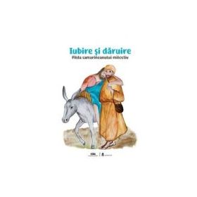 Iubire si daruire. Pilda samarineanului milostiv - Nicoleta Truta, Cristian Balas