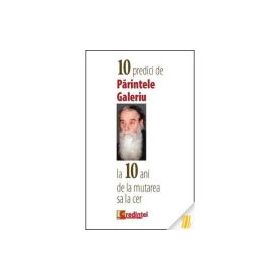 10 predici de Parintele Galeriu la 10 ani de la mutarea sa la cer