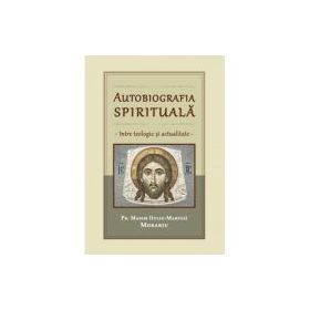 Autobiografia spirituala, intre teologie si actualitate - Maxim Morariu