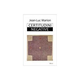 Certitudini negative - Jean-Luc Marion