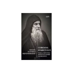 Coroana staretului. Viata si minunile Sfantului Gavriil Georgianul - Eufimia Msvenieradze